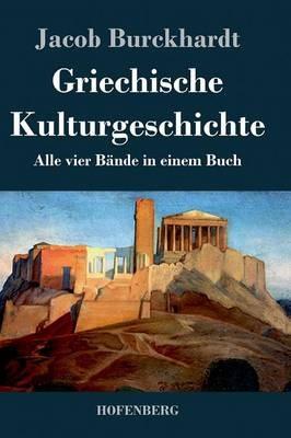 Griechische Kulturgeschichte: Alle vier Bände in einem Buch - Jacob Burckhardt - cover