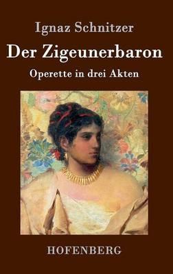 Der Zigeunerbaron: Operette in drei Akten - Ignaz Schnitzer - cover