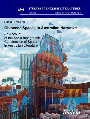 Ob-scene Spaces in Australian Narrative. An Account of the Socio-topographic Construction of Space in Australian Literature - Pablo Armellino - cover