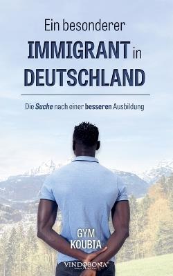 Ein besonderer Immigrant in Deutschland: Die Suche nach einer besseren Ausbildung - Gym Koubia - cover
