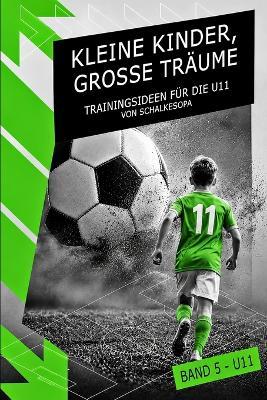 KLEINE KINDER, GROSSE TRÄUME (Band 5): Trainingsideen für die U11 von SchalkesOpa - Schlkesopa - cover