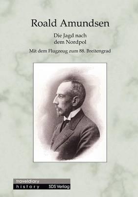 Die Jagd nach dem Nordpol: Mit dem Flugzeug zum 88. Breitengrad - Roald Amundsen - cover
