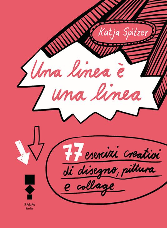 Una linea è una linea. 77 esercizi creativi di disegno, pittura e collage. Ediz. illustrata - Katja Spitzer - copertina