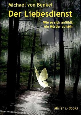 Der Liebesdienst: Wie es sich anfühlt, ein Mörder zu sein - Michael Von Benkel - cover