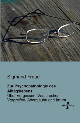 Zur Psychopathologie des Alltagslebens: Über Vergessen, Versprechen, Vergreifen, Aberglaube und Irrtum - Sigmund Freud - cover