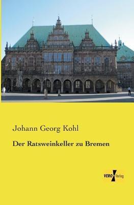 Der Ratsweinkeller zu Bremen - Johann Georg Kohl - cover