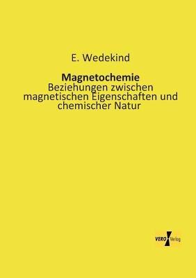 Magnetochemie: Beziehungen zwischen magnetischen Eigenschaften und chemischer Natur - E Wedekind - cover