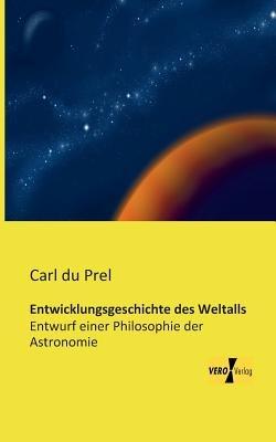 Entwicklungsgeschichte des Weltalls: Entwurf einer Philosophie der Astronomie - Carl Du Prel - cover