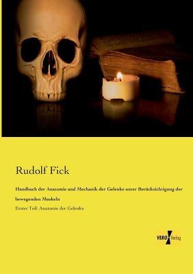 Handbuch der Anatomie und Mechanik der Gelenke unter Berucksichtigung der bewegenden Muskeln: Erster Teil: Anatomie der Gelenke - Rudolf Fick - cover