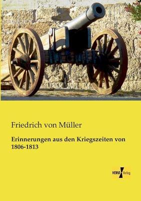 Erinnerungen aus den Kriegszeiten von 1806-1813 - Friedrich Von Muller - cover