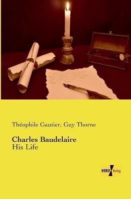 Charles Baudelaire: His Life - Théophile Gautier,Guy Thorne - cover