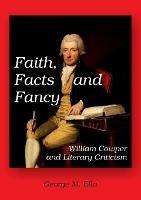 Faith, Facts and Fancy: William Cowper and Literary Criticism - George M Ella - cover