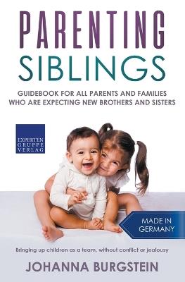 Parenting Siblings: Guidebook for all Parents and Families who are Expecting new Brothers and Sisters - Bringing up Children as a Team, Without Conflict or Jealousy - Johanna Burgstein - cover