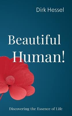 Beautiful Human!: Discovering the Essence of Life - Dirk Hessel - cover