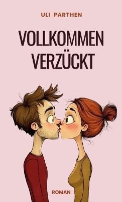 Vollkommen verzückt: Ein warmherziger und herrlich lustiger Roman für Frauen über Liebe und Neuanfang - Uli Parthen - cover