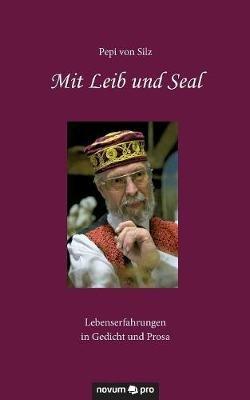 Mit Leib und Seal: Lebenserfahrungen in Gedicht und Prosa - Pepi Von Silz - cover
