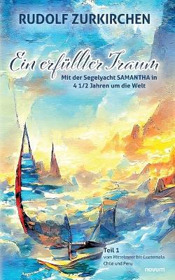 Ein erfüllter Traum: Teil 1 - Mit der Segelyacht SAMANTHA in 4 1/2 Jahren um die Welt - Rudolf Zurkirchen - cover