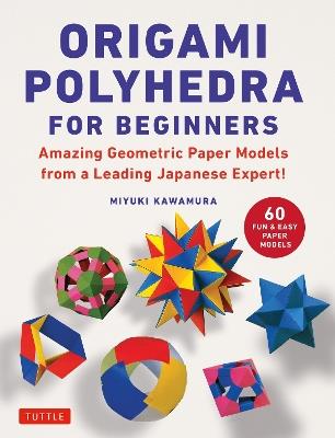 Origami Polyhedra for Beginners: Amazing Geometric Paper Models from a Leading Japanese Expert! - Miyuki Kawamura - cover