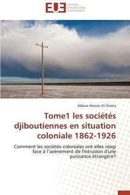 Tome1 Les Soci t s Djiboutiennes En Situation Coloniale 1862-1926 - Ali-Ganta-A - cover