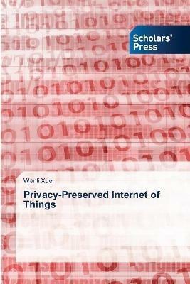 Privacy-Preserved Internet of Things - Wanli Xue - cover