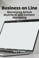 Libro in inglese Business Online: Monetizing Airbnb, Multilevel and Content Marketing  - Roy S Katz