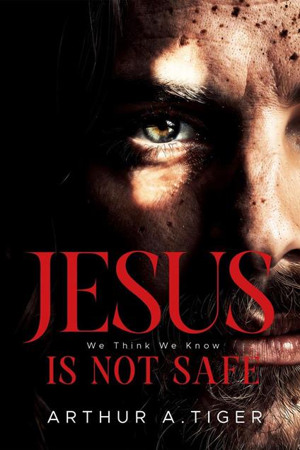 Jesus Is Not Safe: The Jesus We Think We Know — and the One the Gospels Reveal