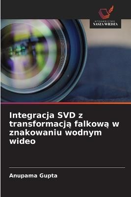 Integracja SVD z transformacją falkową w znakowaniu wodnym wideo - Anupama Gupta - cover