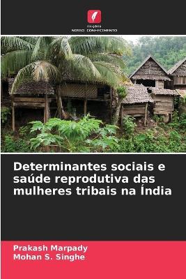Determinantes sociais e saúde reprodutiva das mulheres tribais na Índia - Prakash Marpady,Mohan S Singhe - cover