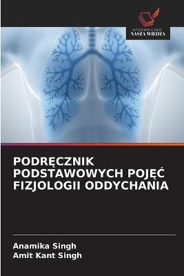 PodrĘcznik Podstawowych PojĘĆ Fizjologii Oddychania - Anamika Singh,Amit Kant Singh - cover