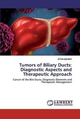 Tumors of Biliary Ducts: Diagnostic Aspects and Therapeutic Approach - Ali Bendjaballah - cover