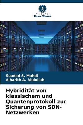 Hybridit?t von klassischem und Quantenprotokoll zur Sicherung von SDN-Netzwerken - Suadad S Mahdi,Alharith A Abdullah - cover