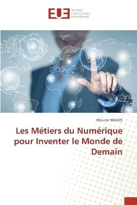 Les Métiers du Numérique pour Inventer le Monde de Demain - Alioune Ndiaye - cover