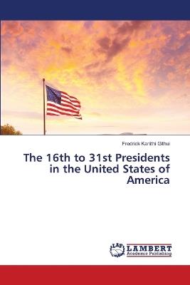 The 16th to 31st Presidents in the United States of America - Fredrick Kariithi Githui - cover