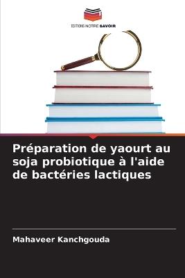 Pr?paration de yaourt au soja probiotique ? l'aide de bact?ries lactiques - Mahaveer Kanchgouda - cover