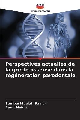 Perspectives actuelles de la greffe osseuse dans la r?g?n?ration parodontale - Sambashivaiah Savita,Punit Naidu - cover
