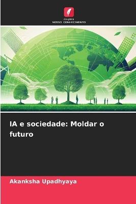 IA e sociedade: Moldar o futuro - Akanksha Upadhyaya - cover