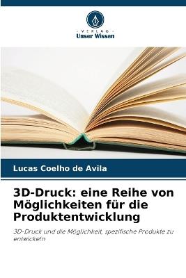 3D-Druck: eine Reihe von M?glichkeiten f?r die Produktentwicklung - Lucas Coelho de Avila - cover