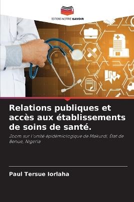 Relations publiques et acc?s aux ?tablissements de soins de sant?. - Paul Tersue Iorlaha - cover