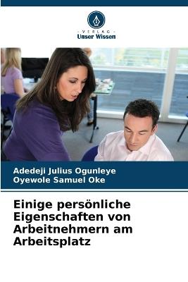 Einige pers?nliche Eigenschaften von Arbeitnehmern am Arbeitsplatz - Adedeji Julius Ogunleye,Oyewole Samuel Oke - cover