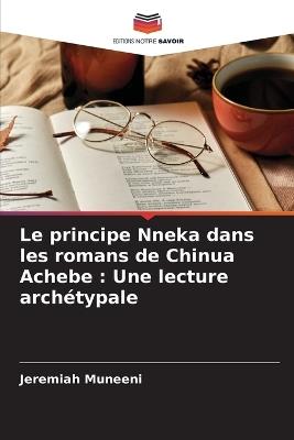 Le principe Nneka dans les romans de Chinua Achebe: Une lecture archétypale - Jeremiah Muneeni - cover