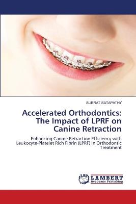 Accelerated Orthodontics: The Impact of LPRF on Canine Retraction - Subrat Satapathy - cover