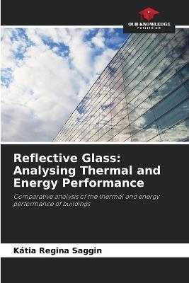 Reflective Glass: Analysing Thermal and Energy Performance - Kátia Regina Saggin - cover