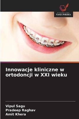 Innowacje kliniczne w ortodoncji w XXI wieku - Vipul Sagu,Pradeep Raghav,Amit Khera - cover