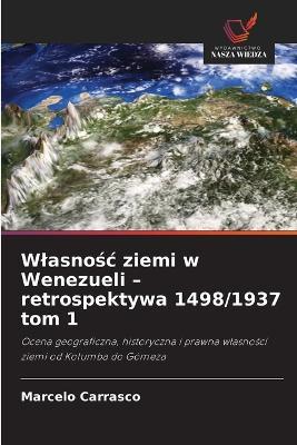 Wlasnośc ziemi w Wenezueli - retrospektywa 1498/1937 tom 1 - Marcelo Carrasco - cover