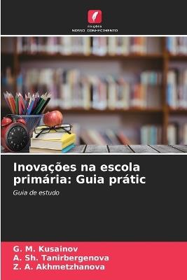 Inovações na escola primária: Guia prátic - G M Kusainov,A Sh Tanirbergenova,Z A Akhmetzhanova - cover