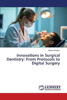 Innovations in Surgical Dentistry: From Protocols to Digital Surgery - Alexey Potapov - cover