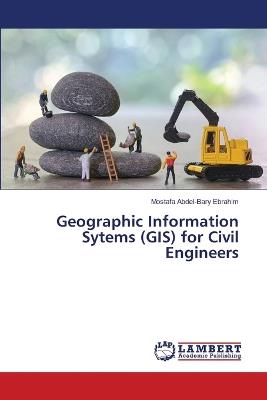 Geographic Information Sytems (GIS) for Civil Engineers - Mostafa Abdel-Bary Ebrahim - cover