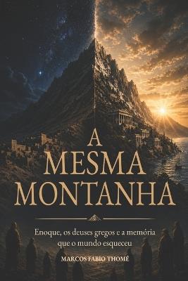 A Mesma Montanha: Enoque, os deuses gregos e a memória que o mundo esqueceu - Marcos Fabio Thomé - cover