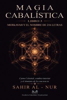 Magia Cabalística - Libro 3: Merkavah y el Nombre de 216 Letras: Carro Celestial, Sombra Interior y el Dominio de la Conciencia - Sahir Al-Nur - cover