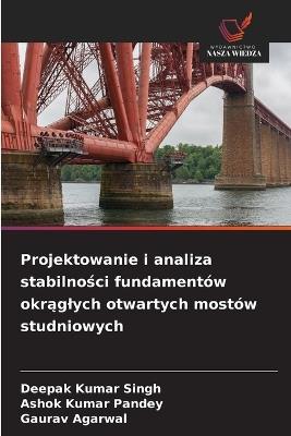 Projektowanie i analiza stabilności fundamentów okrąglych otwartych mostów studniowych - Deepak Kumar Singh,Ashok Kumar Pandey,Gaurav Agarwal - cover